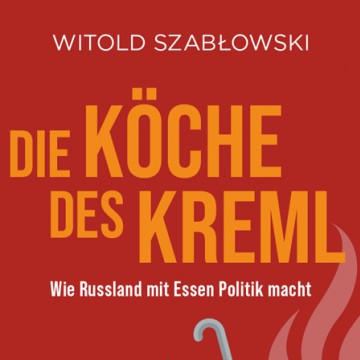 »Die Köche des Kreml. Wie Russland mit Essen Politik macht« | Witold Szab?owski im Gespräch mit Sebastian Wolter